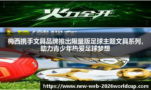梅西携手文具品牌推出限量版足球主题文具系列，助力青少年热爱足球梦想